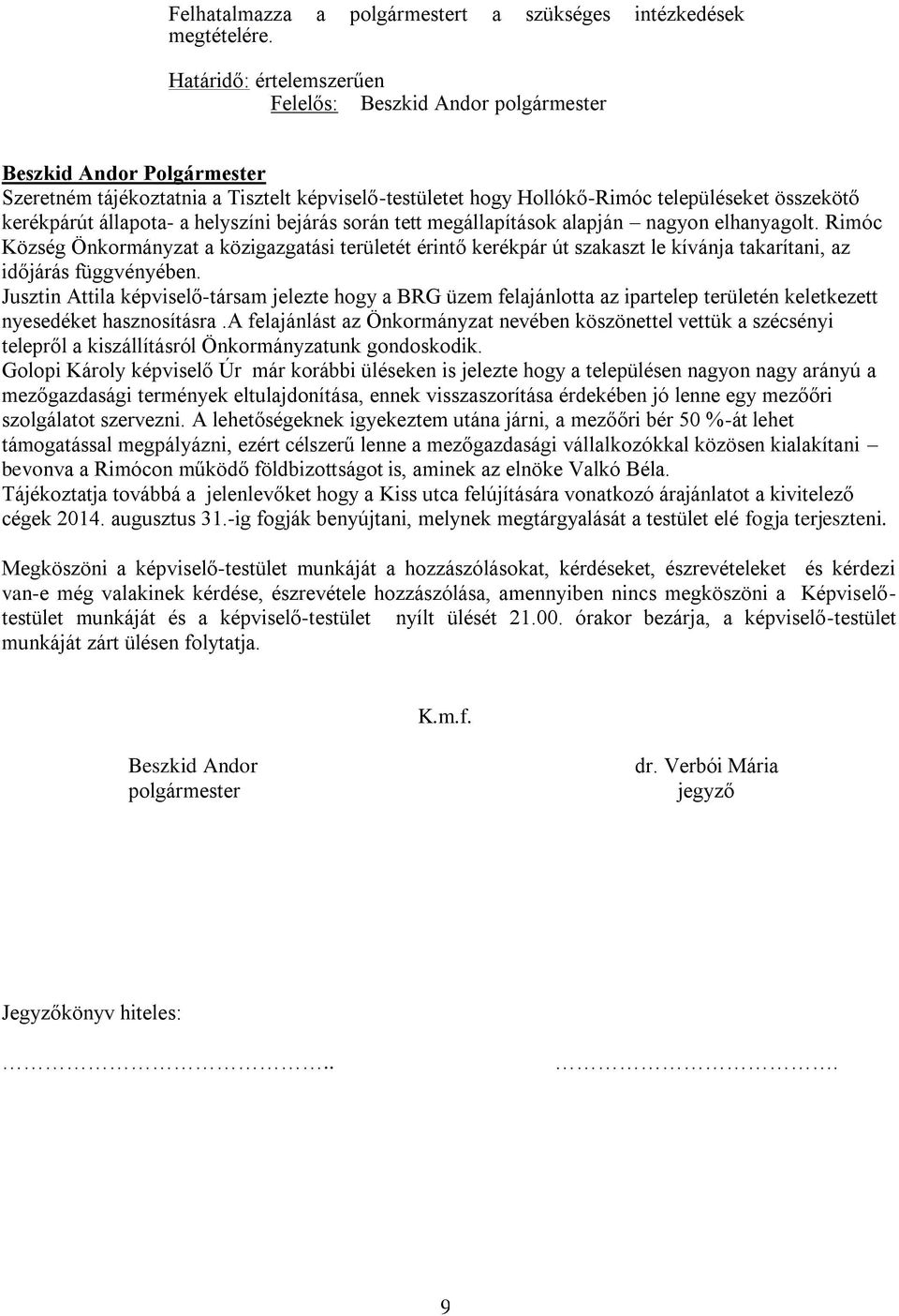 megállapítások alapján nagyon elhanyagolt. Rimóc Község Önkormányzat a közigazgatási területét érintő kerékpár út szakaszt le kívánja takarítani, az időjárás függvényében.