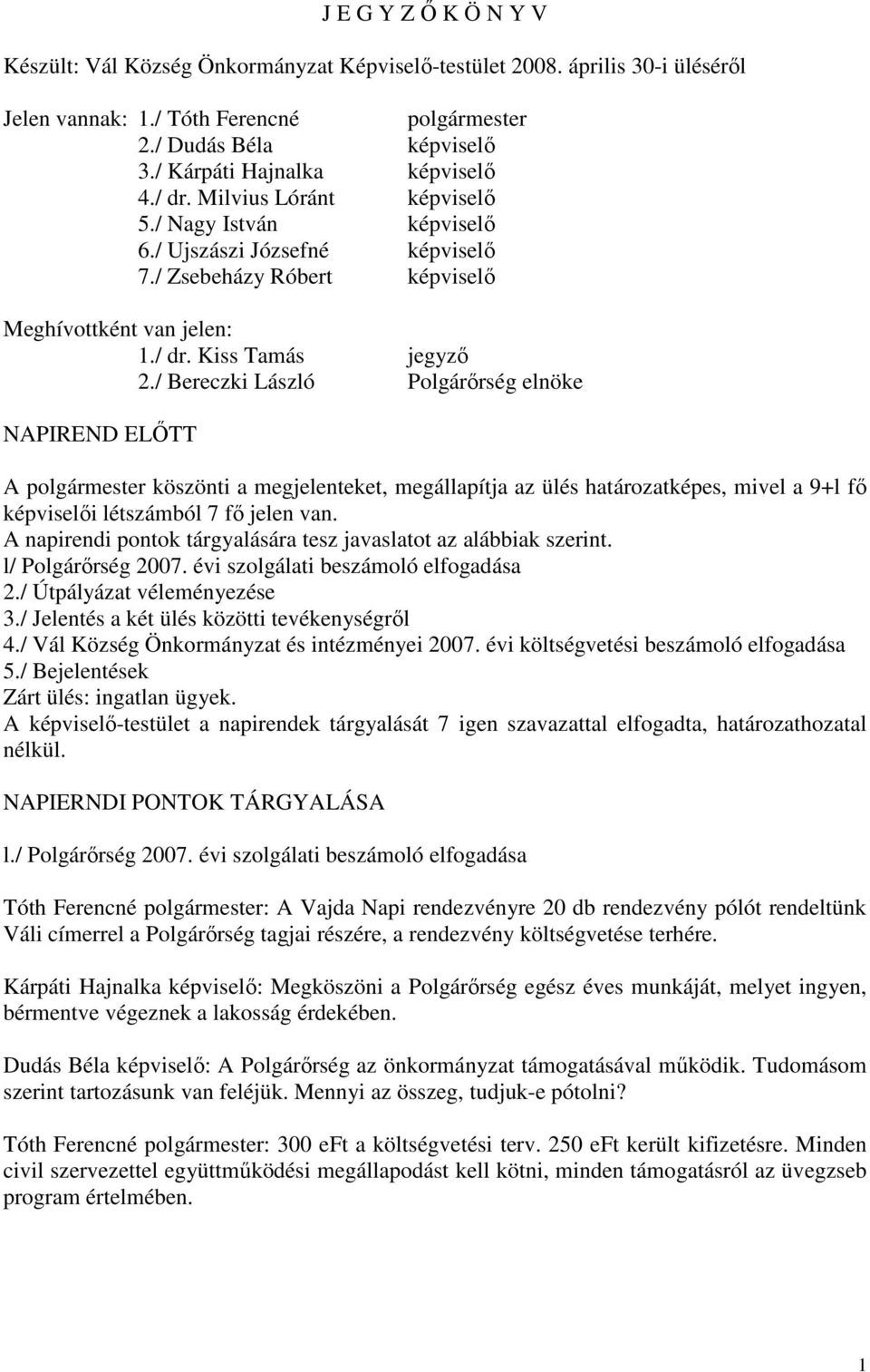 / Bereczki László Polgárőrség elnöke NAPIREND ELŐTT A polgármester köszönti a megjelenteket, megállapítja az ülés határozatképes, mivel a 9+l fő képviselői létszámból 7 fő jelen van.