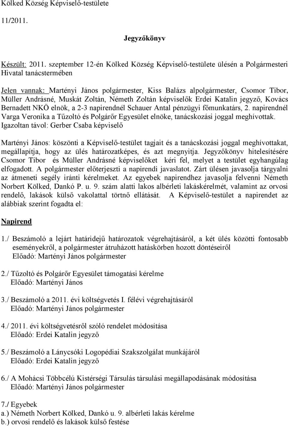 Muskát Zoltán, Németh Zoltán képviselők Erdei Katalin jegyző, Kovács Bernadett NKÖ elnök, a 2-3 napirendnél Schauer Antal pénzügyi főmunkatárs, 2.