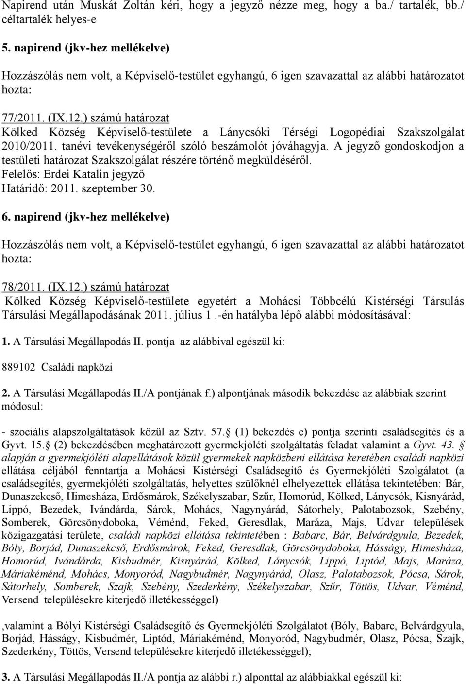 ) számú határozat Kölked Község Képviselő-testülete a Lánycsóki Térségi Logopédiai Szakszolgálat 2010/2011. tanévi tevékenységéről szóló beszámolót jóváhagyja.