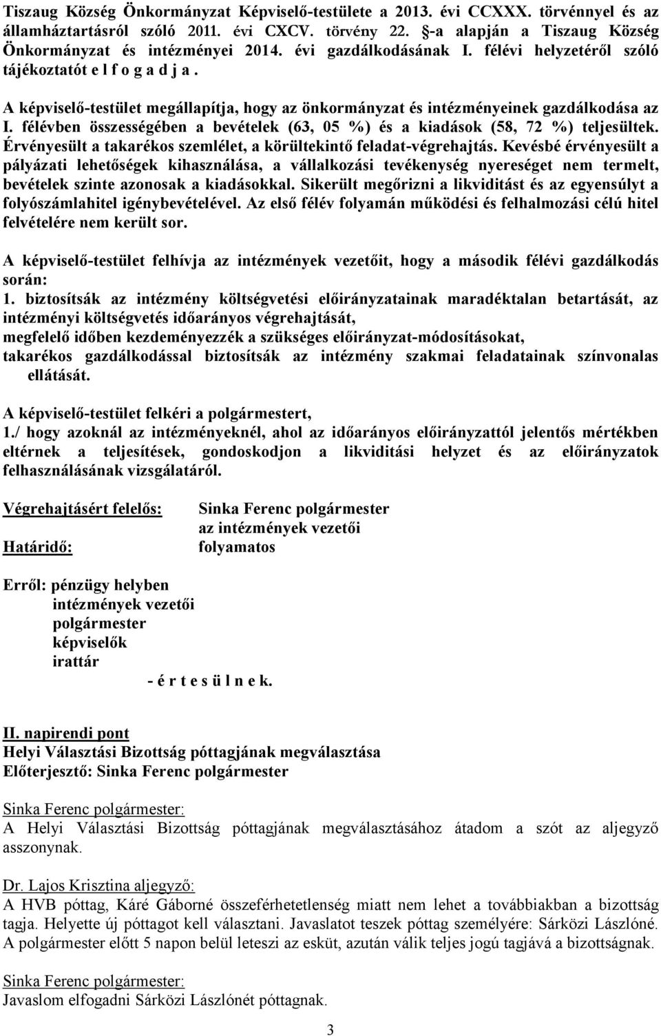 félévben összességében a bevételek (63, 05 %) és a kiadások (58, 72 %) teljesültek. Érvényesült a takarékos szemlélet, a körültekintő feladat-végrehajtás.