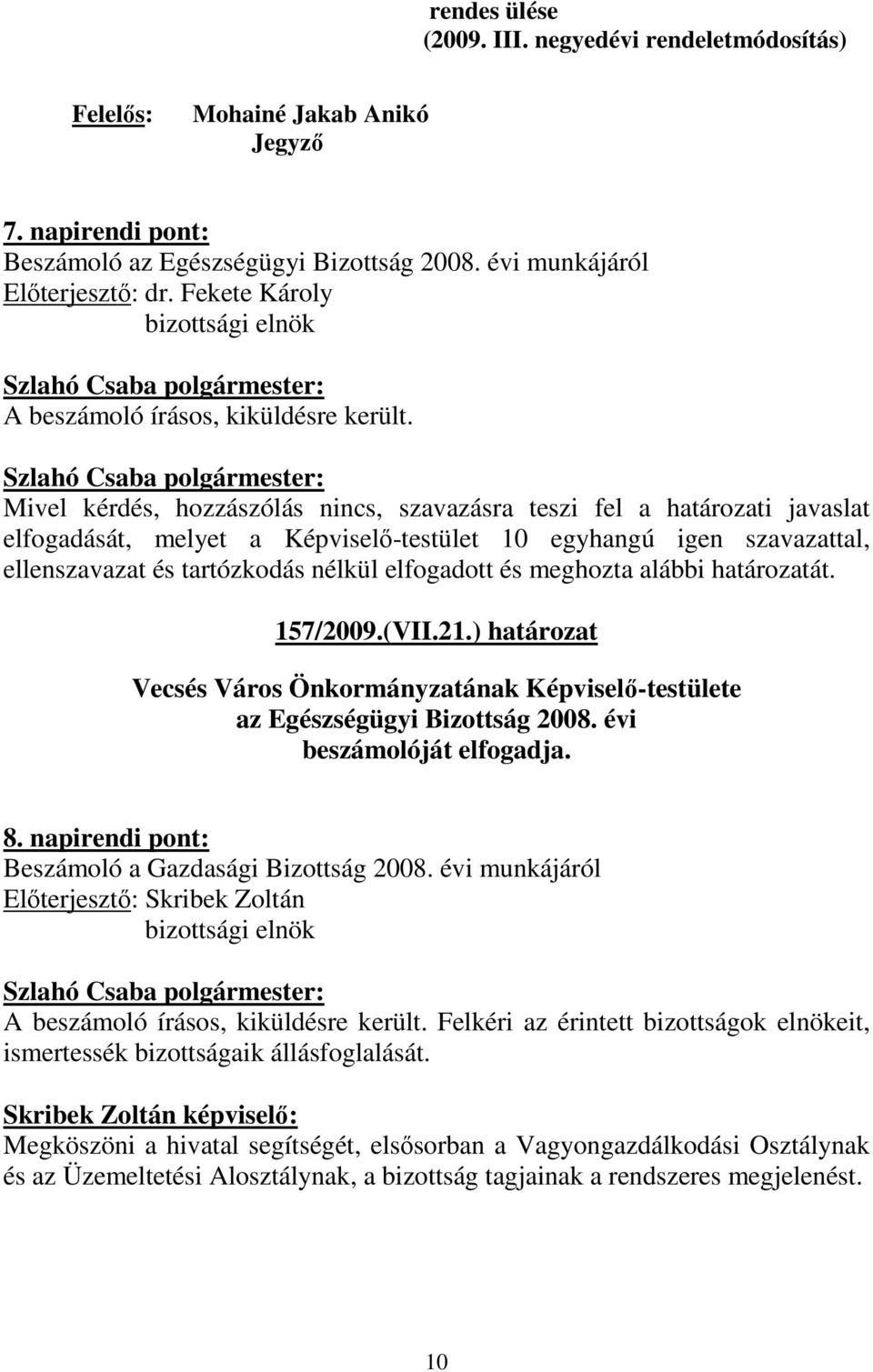 ) határozat Vecsés Város Önkormányzatának Képviselı-testülete az Egészségügyi Bizottság 2008. évi beszámolóját elfogadja. 8. napirendi pont: Beszámoló a Gazdasági Bizottság 2008.