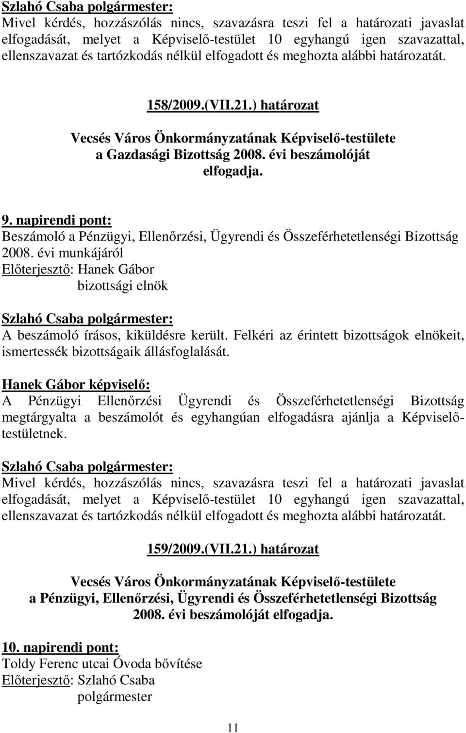 évi munkájáról Elıterjesztı: Hanek Gábor bizottsági elnök A beszámoló írásos, kiküldésre került. Felkéri az érintett bizottságok elnökeit, ismertessék bizottságaik állásfoglalását.