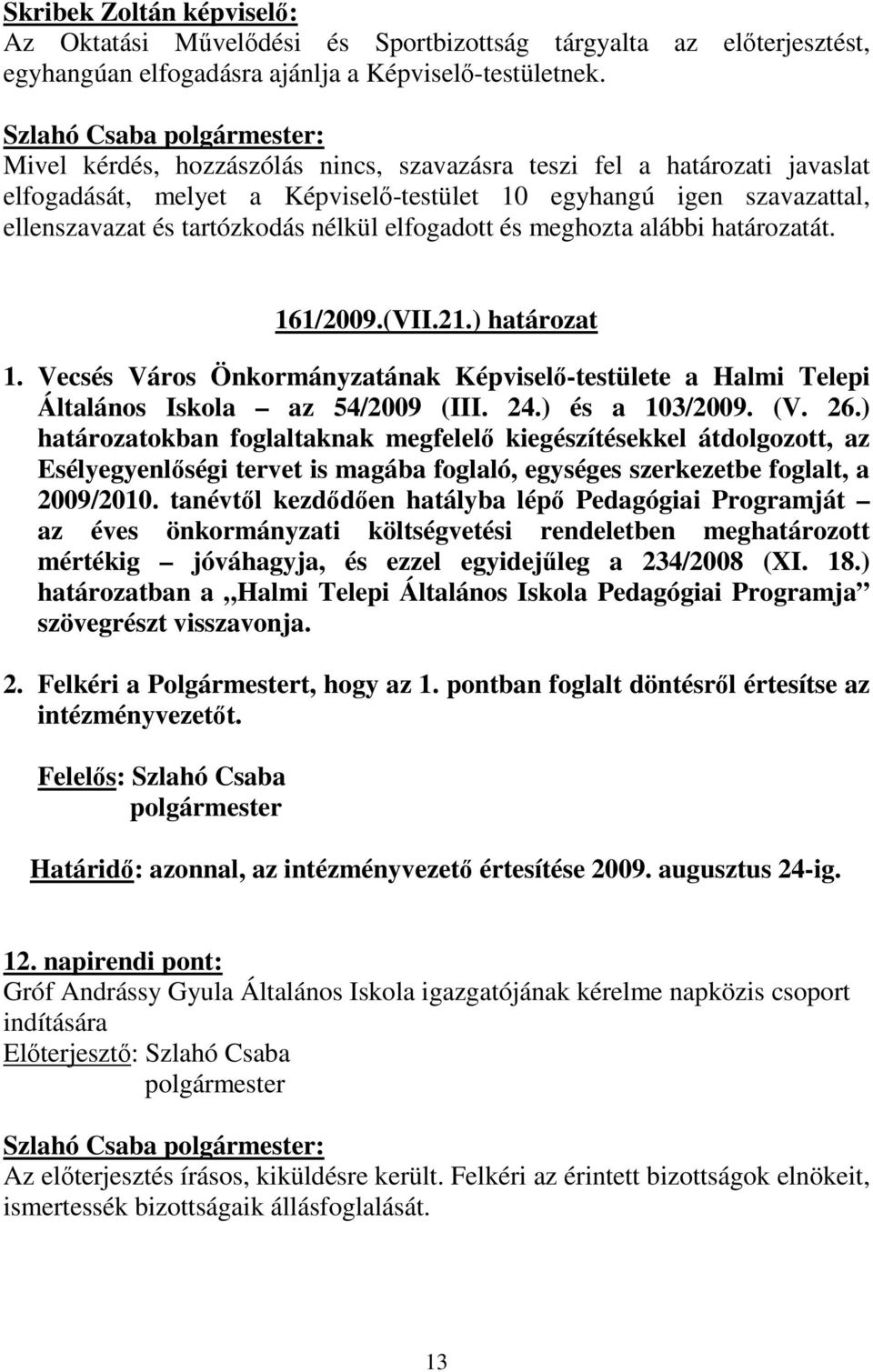 Vecsés Város Önkormányzatának Képviselı-testülete a Halmi Telepi Általános Iskola az 54/2009 (III. 24.) és a 103/2009. (V. 26.