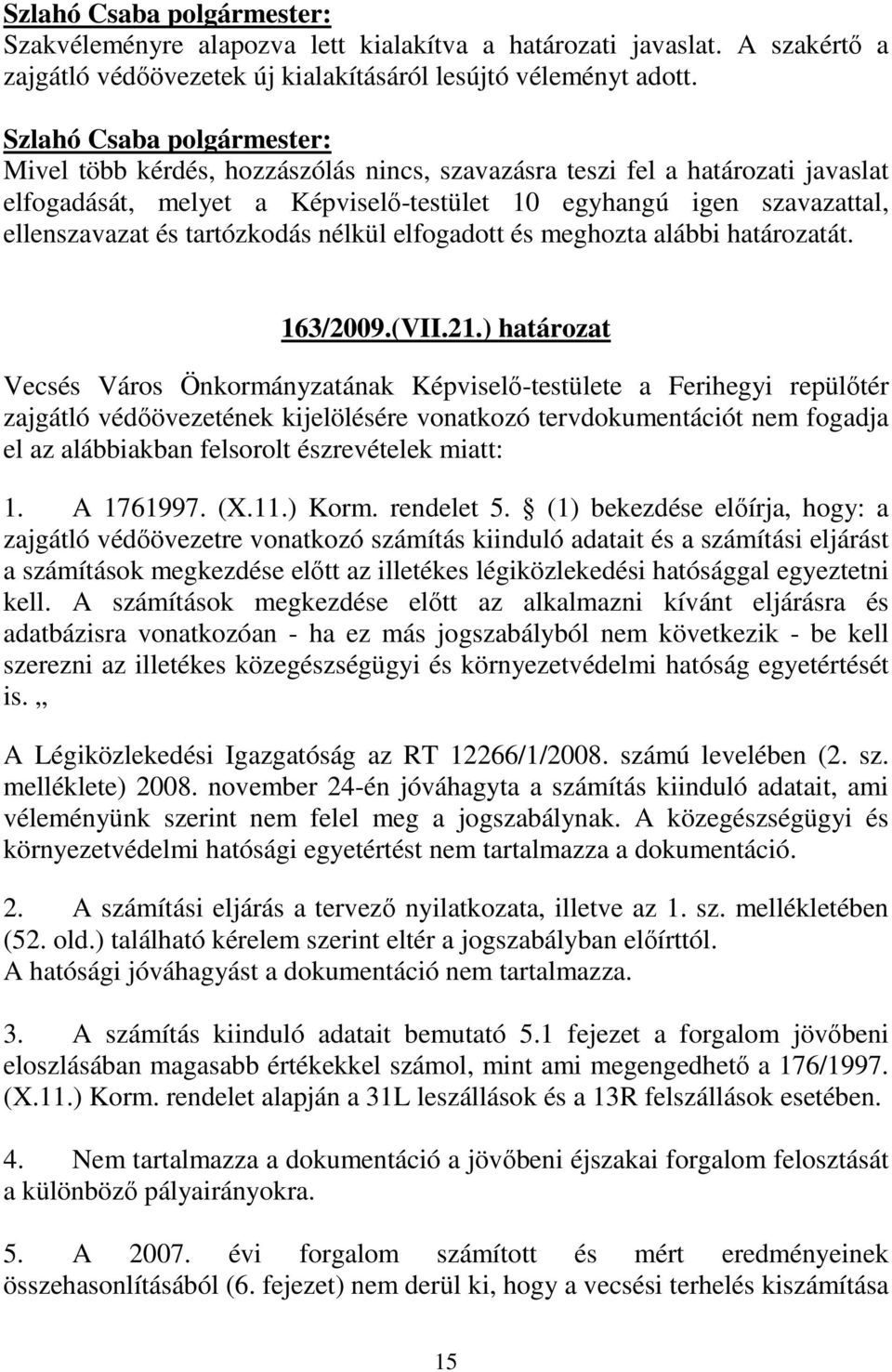 ) határozat Vecsés Város Önkormányzatának Képviselı-testülete a Ferihegyi repülıtér zajgátló védıövezetének kijelölésére vonatkozó tervdokumentációt nem fogadja el az alábbiakban felsorolt