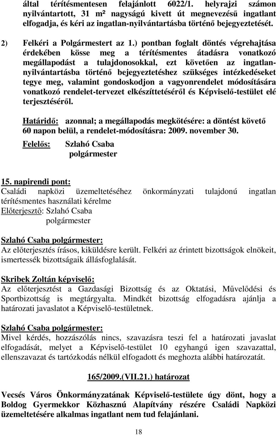 ) pontban foglalt döntés végrehajtása érdekében kösse meg a térítésmentes átadásra vonatkozó megállapodást a tulajdonosokkal, ezt követıen az ingatlannyilvántartásba történı bejegyeztetéshez