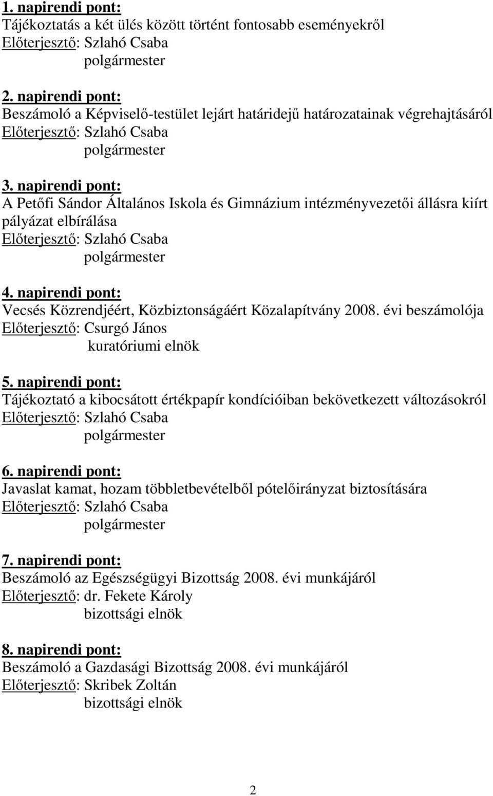 évi beszámolója Elıterjesztı: Csurgó János kuratóriumi elnök 5. napirendi pont: Tájékoztató a kibocsátott értékpapír kondícióiban bekövetkezett változásokról 6.