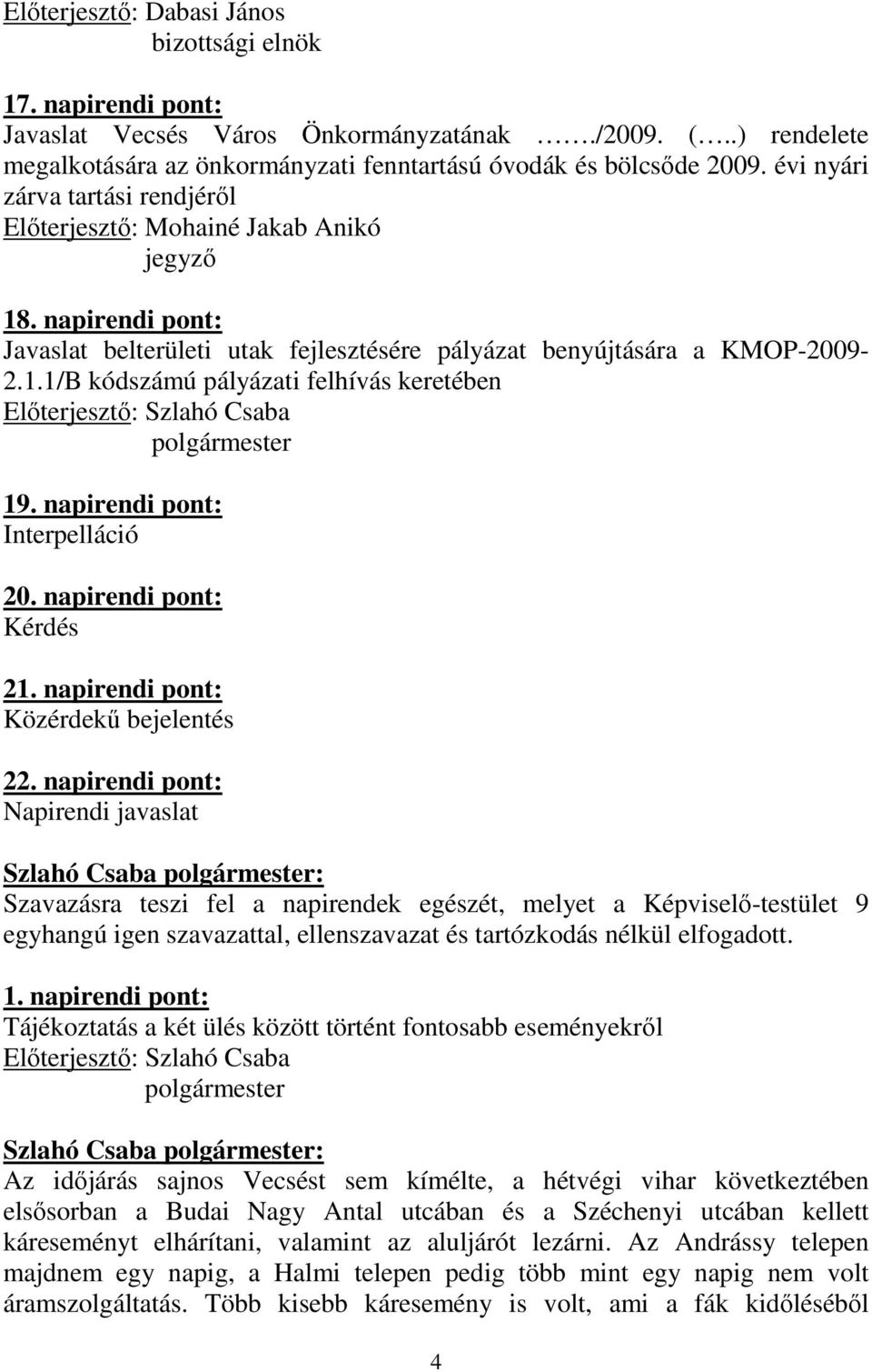 napirendi pont: Interpelláció 20. napirendi pont: Kérdés 21. napirendi pont: Közérdekő bejelentés 22.