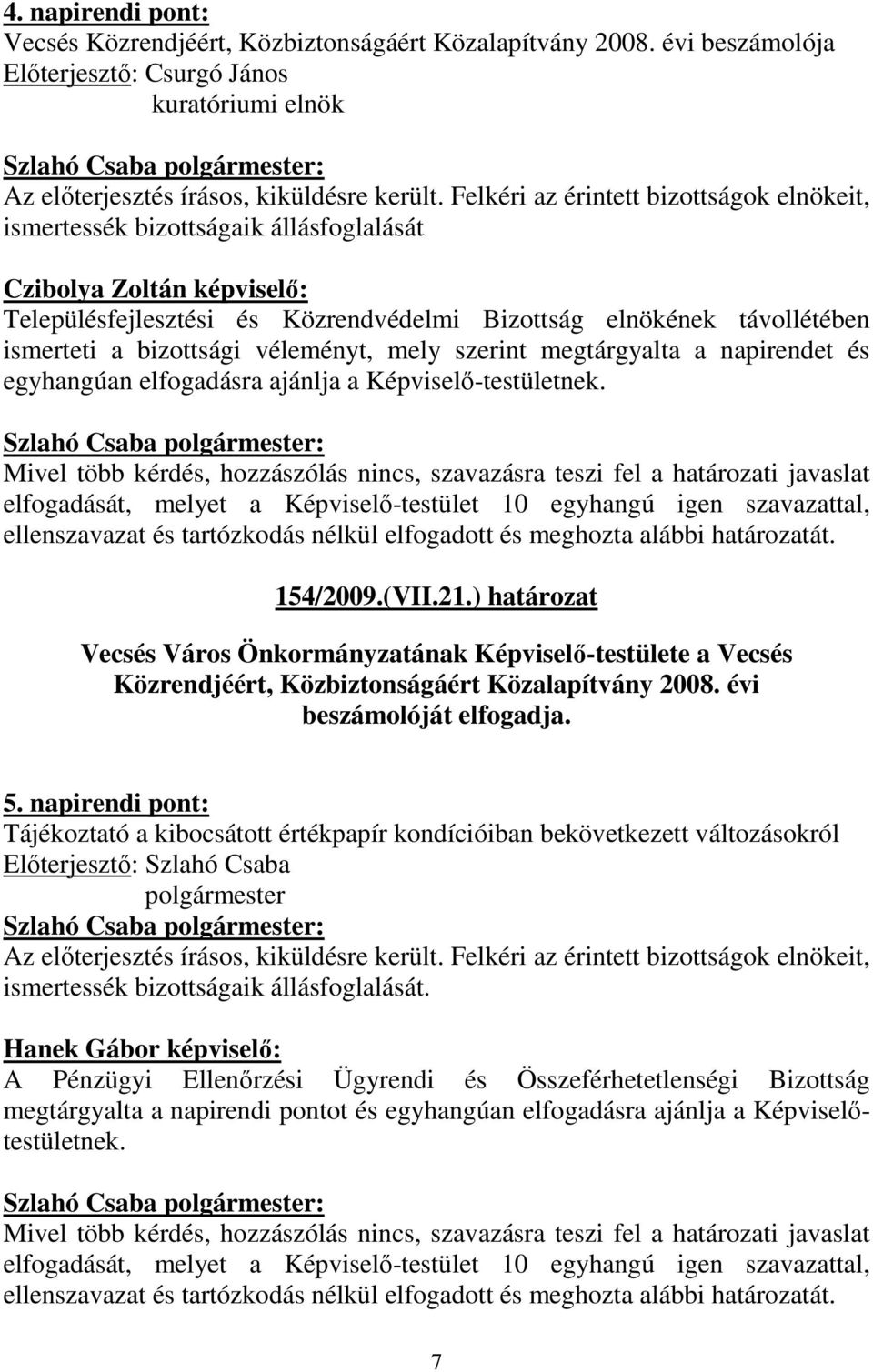 bizottsági véleményt, mely szerint megtárgyalta a napirendet és egyhangúan elfogadásra ajánlja a Képviselı-testületnek.