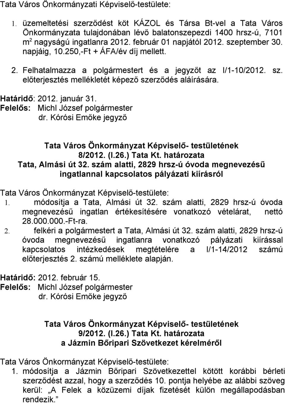 napjáig, 10.250,-Ft + ÁFA/év díj mellett. 2. Felhatalmazza a polgármestert és a jegyzőt az I/1-10/2012. sz. előterjesztés mellékletét képező szerződés aláírására. Határidő: 2012. január 31. 8/2012.