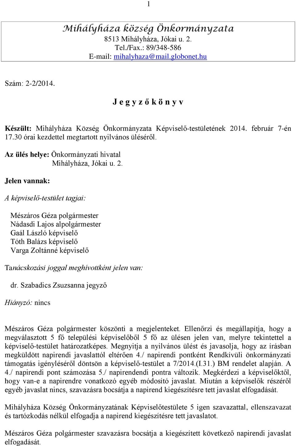 Az ülés helye: Önkormányzati hivatal Mihályháza, Jókai u. 2.