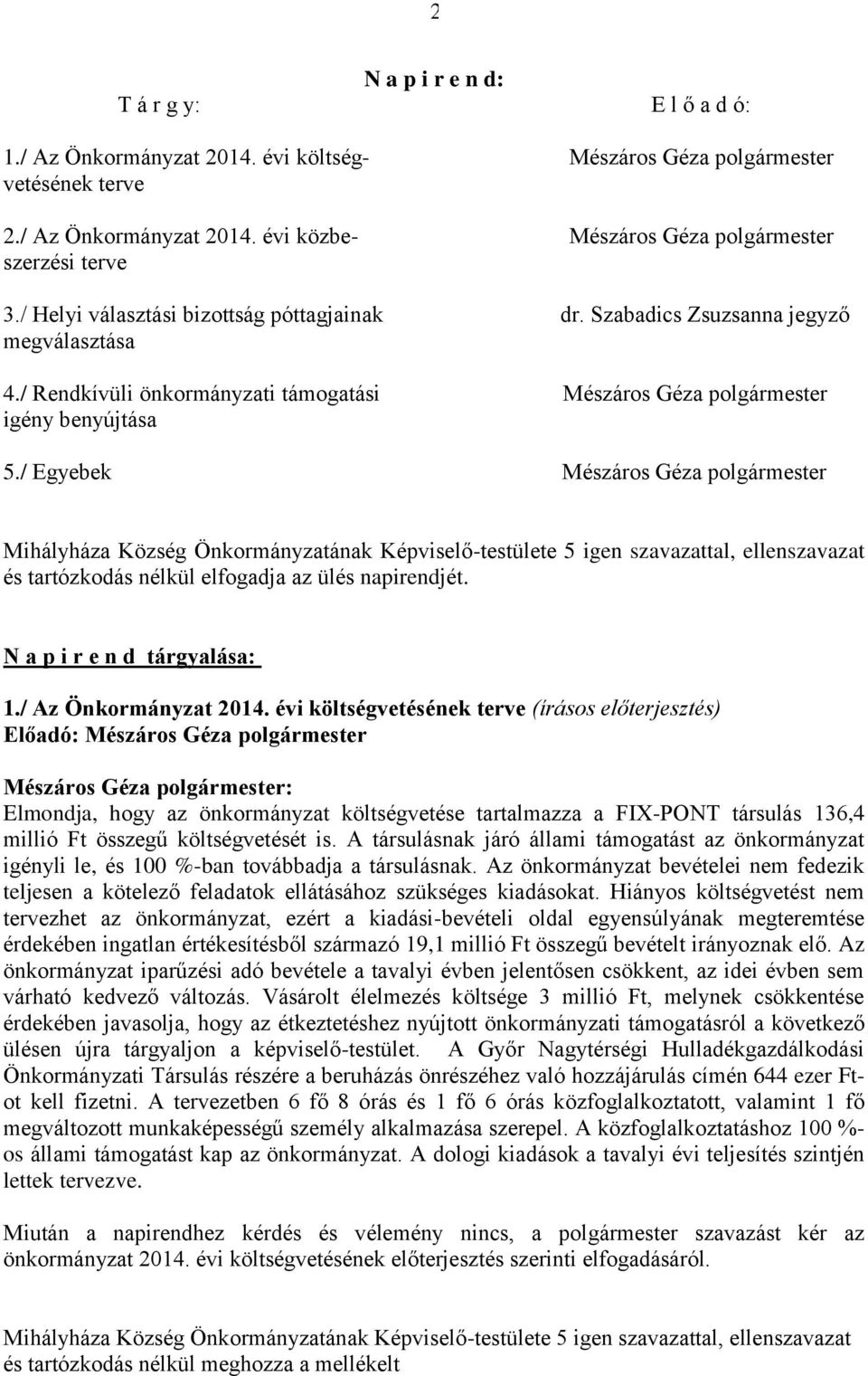 / Egyebek Mészáros Géza polgármester és tartózkodás nélkül elfogadja az ülés napirendjét. N a p i r e n d tárgyalása: 1./ Az Önkormányzat 2014.