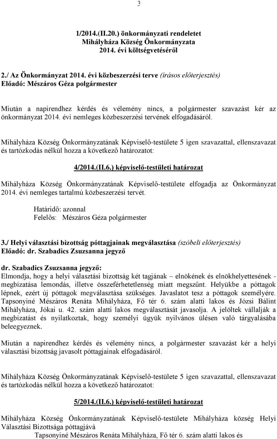 4/2014.(II.6.) képviselő-testületi határozat Mihályháza Község Önkormányzatának Képviselő-testülete elfogadja az Önkormányzat 2014. évi nemleges tartalmú közbeszerzési tervét.