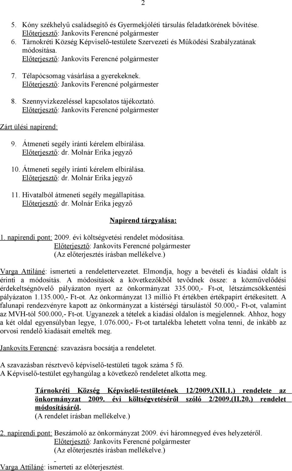 Átmeneti segély iránti kérelem elbírálása. Előterjesztő: dr. Molnár Erika jegyző 11. Hivatalból átmeneti segély megállapítása. Előterjesztő: dr. Molnár Erika jegyző Napirend tárgyalása: 1.