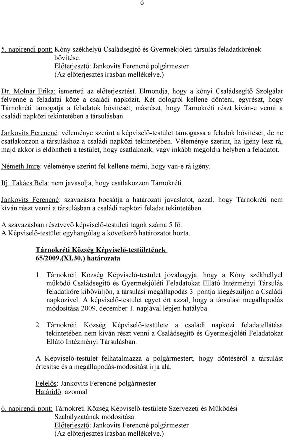 Két dologról kellene dönteni, egyrészt, hogy Tárnokréti támogatja a feladatok bővítését, másrészt, hogy Tárnokréti részt kíván-e venni a családi napközi tekintetében a társulásban.