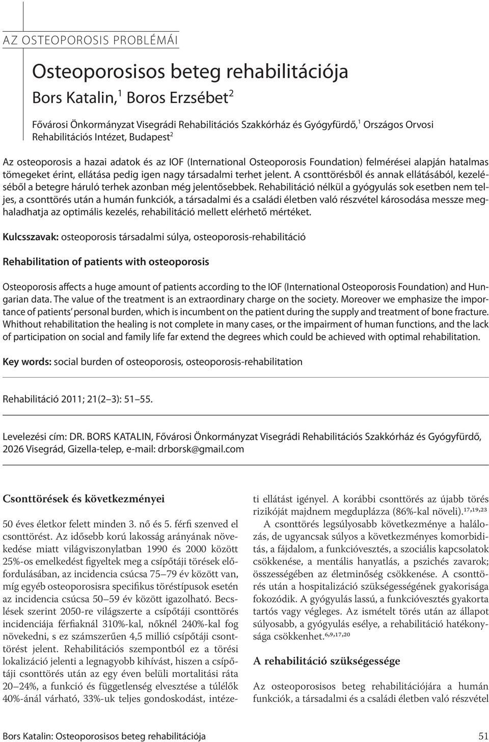 terhet jelent. A csonttörésből és annak ellátásából, kezeléséből a betegre háruló terhek azonban még jelentősebbek.