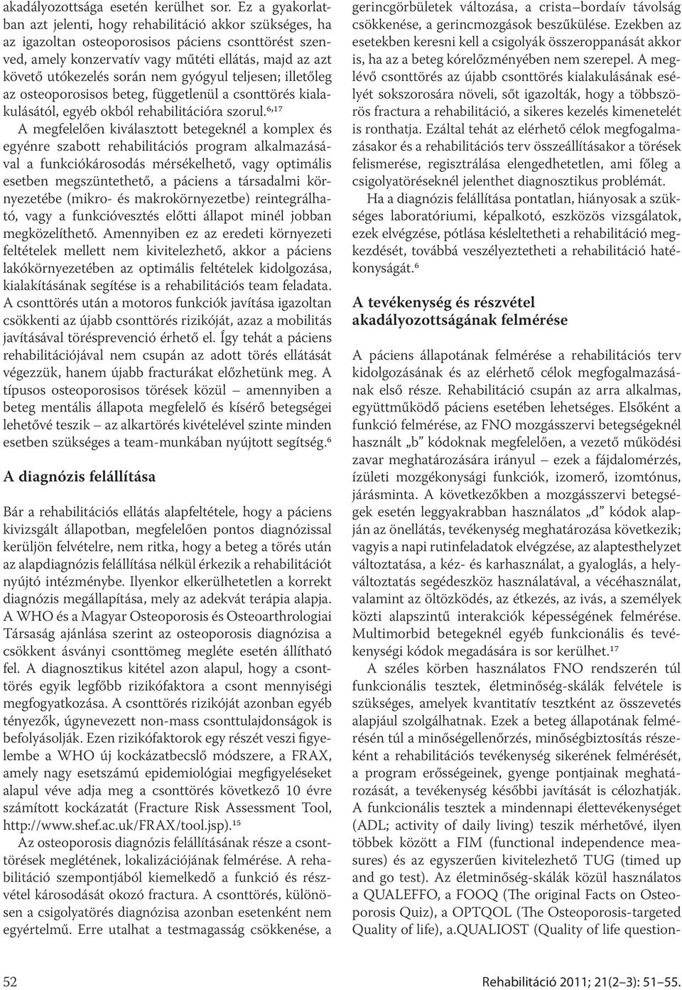 során nem gyógyul teljesen; illetőleg az osteoporosisos beteg, függetlenül a csonttörés kialakulásától, egyéb okból rehabilitációra szorul.