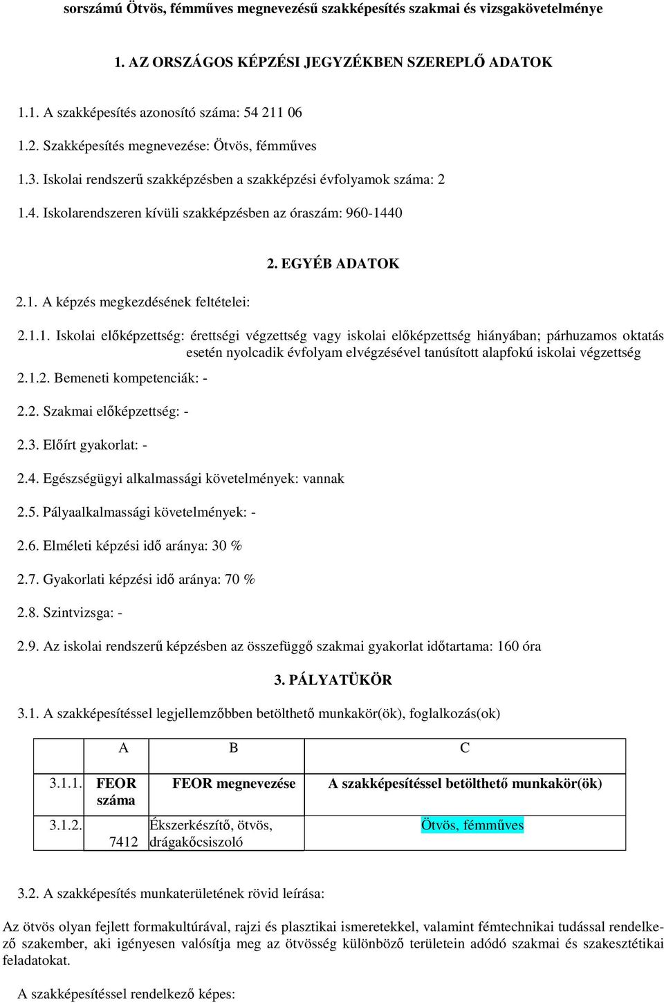 EGYÉB ADATOK 2.1.1. Iskolai előképzettség: érettségi végzettség vagy iskolai előképzettség hiányában; párhuzamos oktatás esetén nyolcadik évfolyam elvégzésével tanúsított alapfokú iskolai végzettség 2.