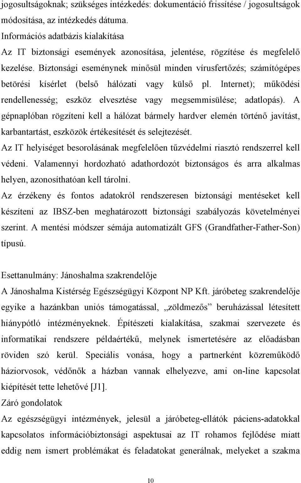 Biztonsági eseménynek minősül minden vírusfertőzés; számítógépes betörési kísérlet (belső hálózati vagy külső pl. Internet); működési rendellenesség; eszköz elvesztése vagy megsemmisülése; adatlopás).