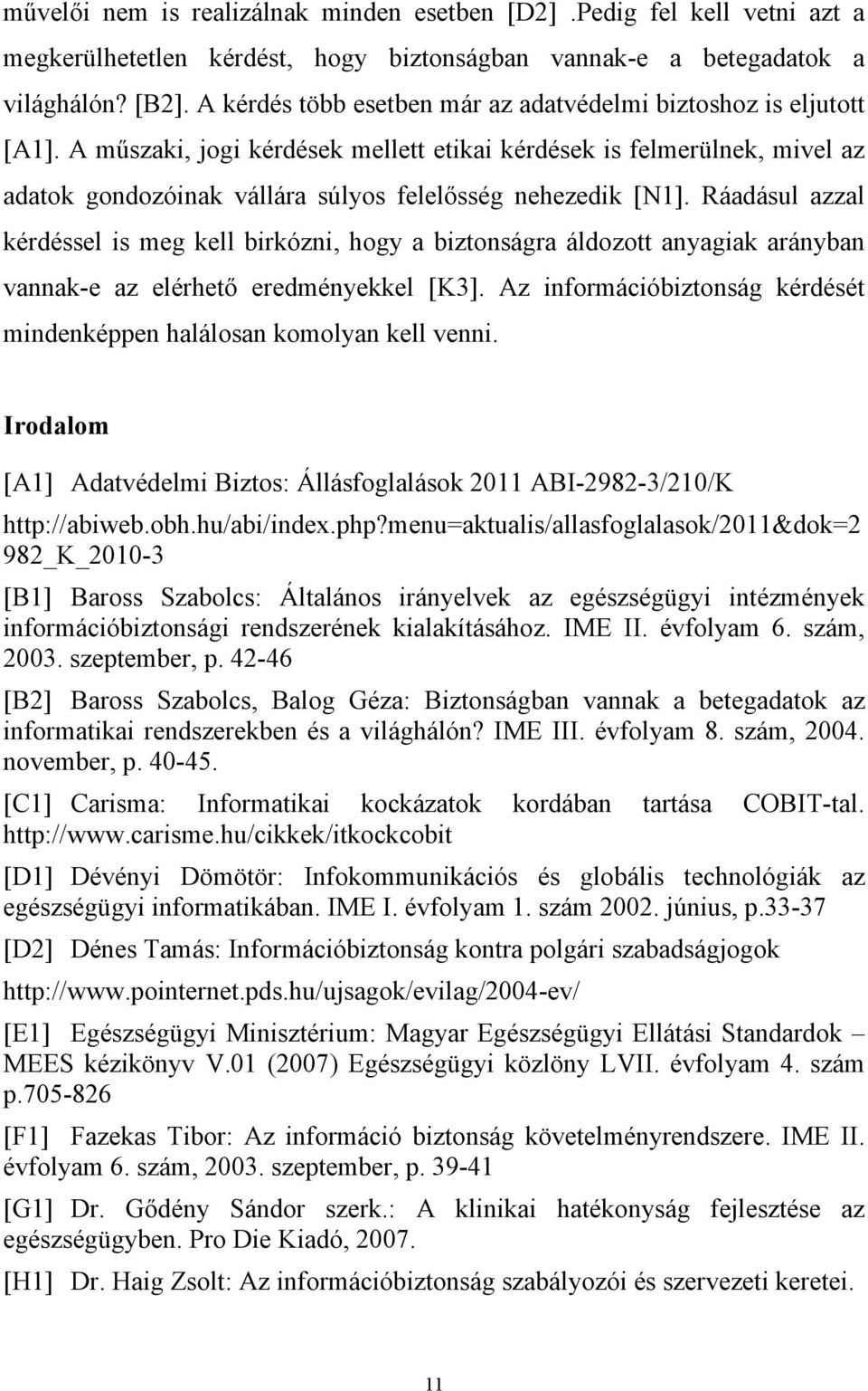 A műszaki, jogi kérdések mellett etikai kérdések is felmerülnek, mivel az adatok gondozóinak vállára súlyos felelősség nehezedik [N1].