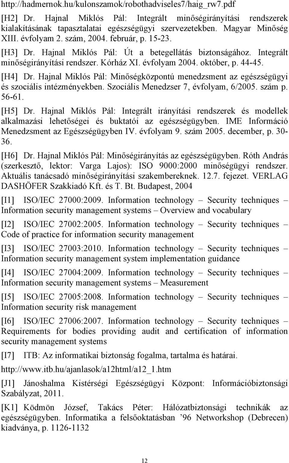 44-45. [H4] Dr. Hajnal Miklós Pál: Minőségközpontú menedzsment az egészségügyi és szociális intézményekben. Szociális Menedzser 7, évfolyam, 6/2005. szám p. 56-61. [H5] Dr.