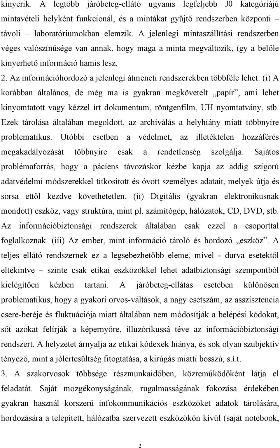 Az információhordozó a jelenlegi átmeneti rendszerekben többféle lehet: (i) A korábban általános, de még ma is gyakran megkövetelt papír, ami lehet kinyomtatott vagy kézzel írt dokumentum,