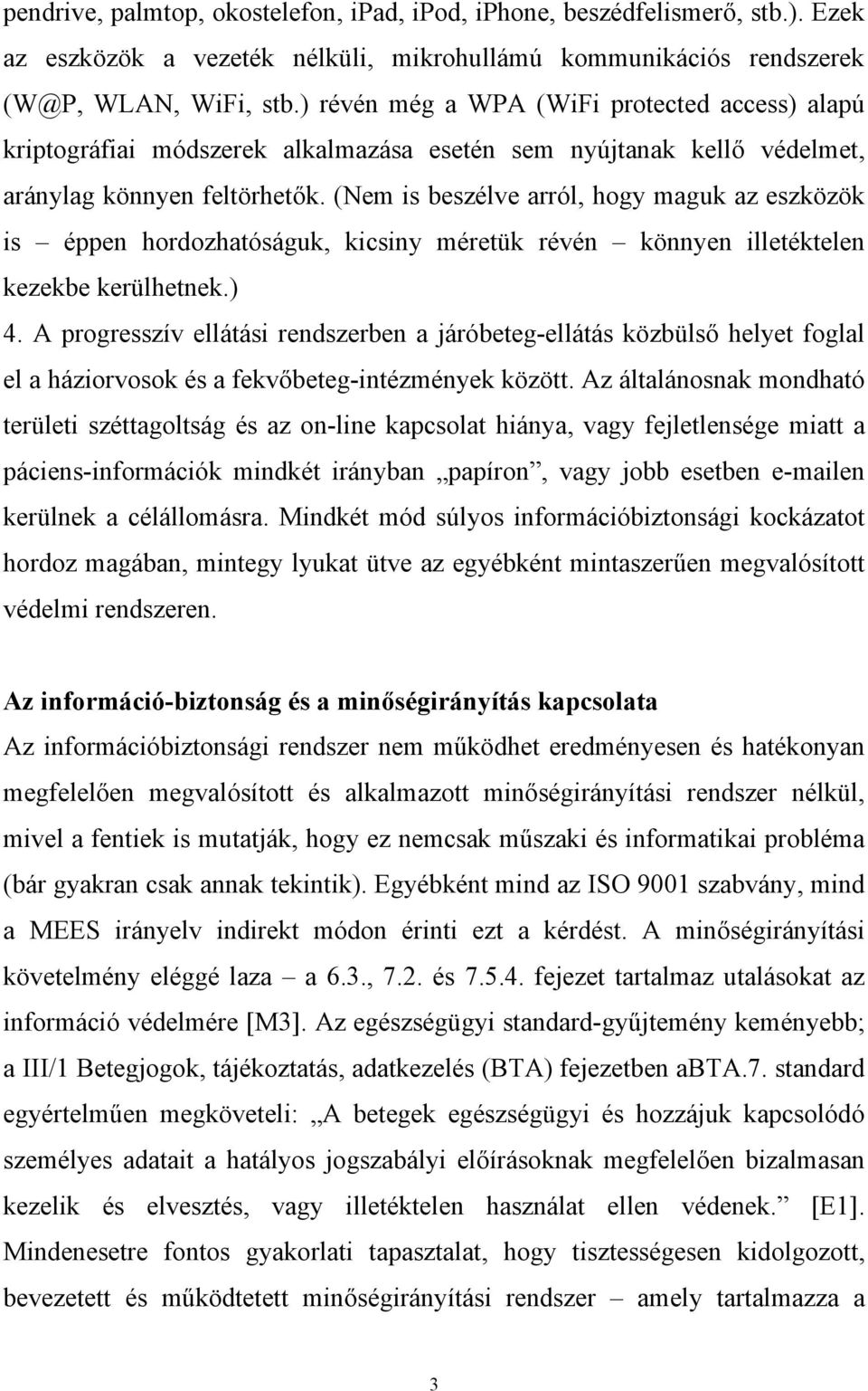 (Nem is beszélve arról, hogy maguk az eszközök is éppen hordozhatóságuk, kicsiny méretük révén könnyen illetéktelen kezekbe kerülhetnek.) 4.