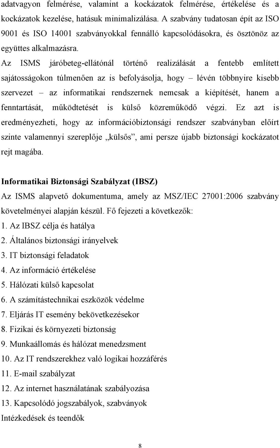 Az ISMS járóbeteg-ellátónál történő realizálását a fentebb említett sajátosságokon túlmenően az is befolyásolja, hogy lévén többnyire kisebb szervezet az informatikai rendszernek nemcsak a