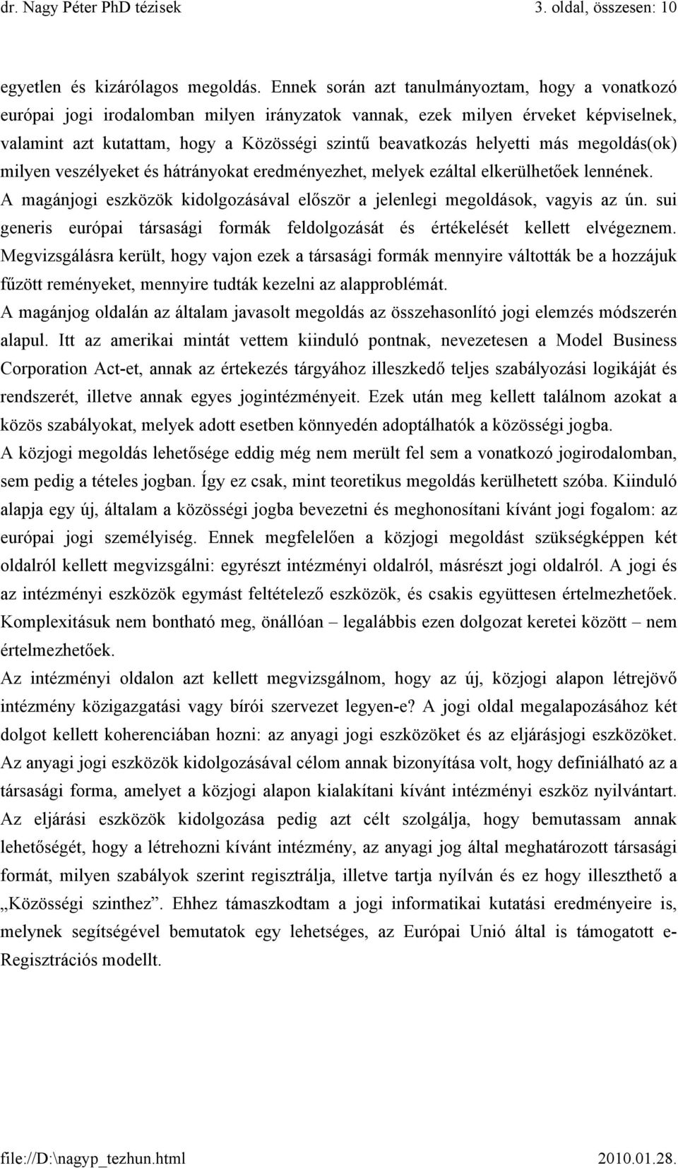 helyetti más megoldás(ok) milyen veszélyeket és hátrányokat eredményezhet, melyek ezáltal elkerülhetőek lennének. A magánjogi eszközök kidolgozásával először a jelenlegi megoldások, vagyis az ún.