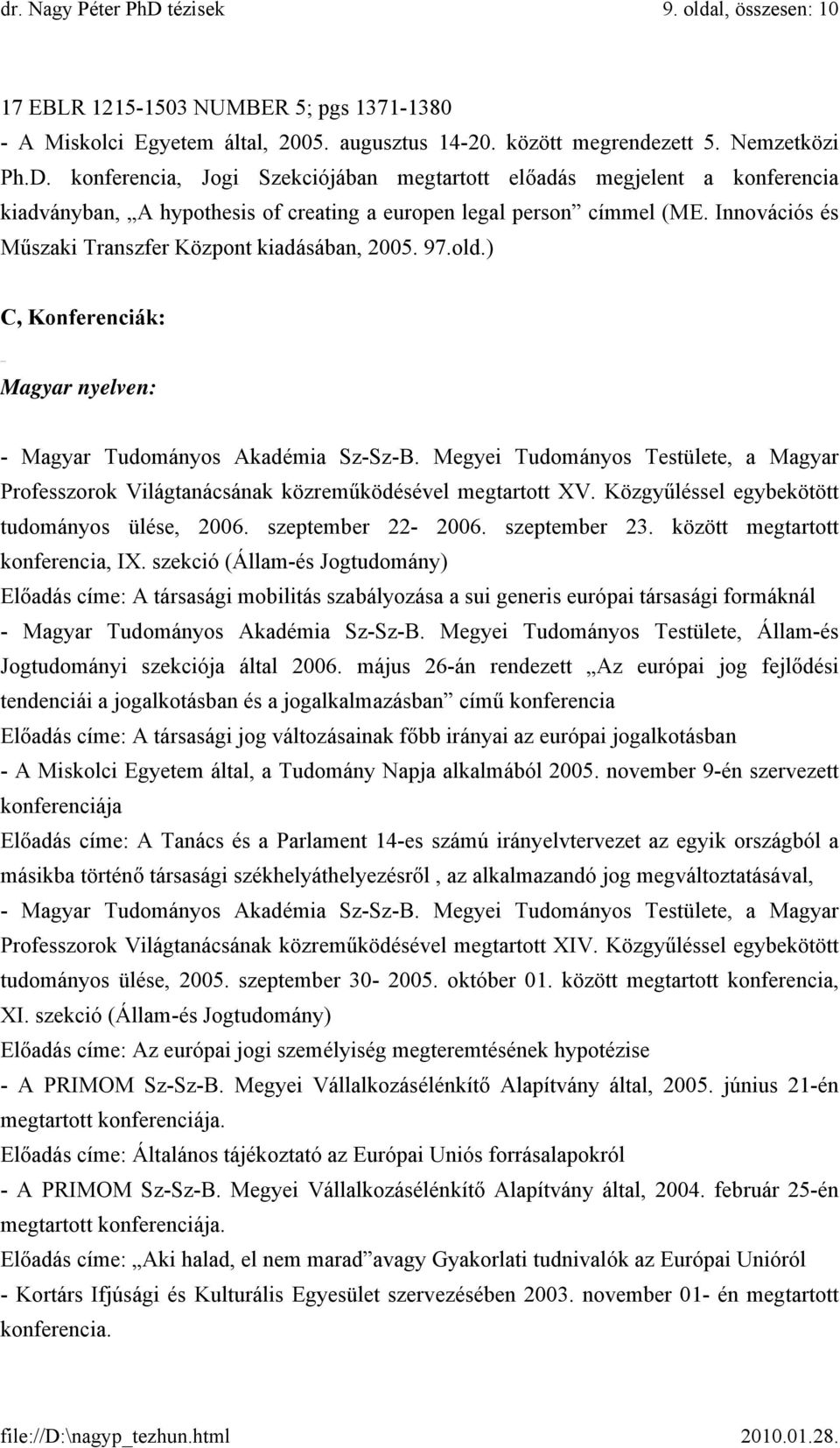 Innovációs és Műszaki Transzfer Központ kiadásában, 2005. 97.old.) C, Konferenciák: Magyar nyelven: - Magyar Tudományos Akadémia Sz-Sz-B.