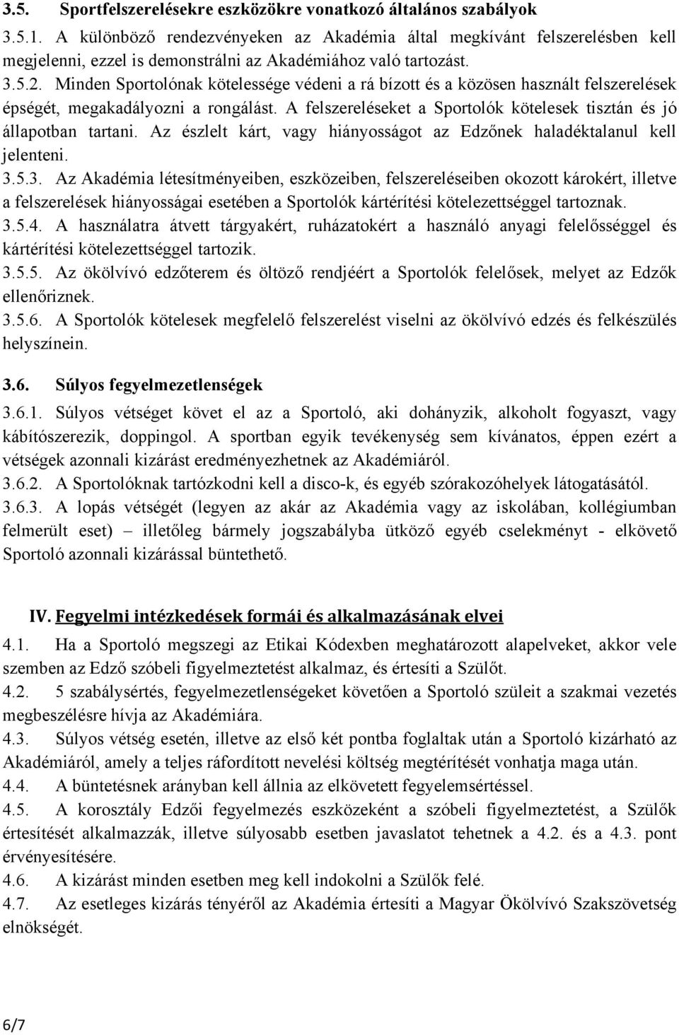 Minden Sportolónak kötelessége védeni a rá bízott és a közösen használt felszerelések épségét, megakadályozni a rongálást. A felszereléseket a Sportolók kötelesek tisztán és jó állapotban tartani.