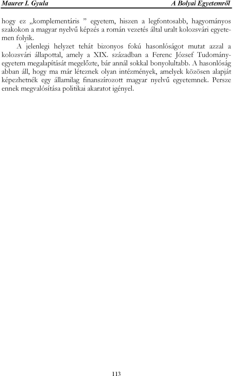 században a Ferenc József Tudományegyetem megalapítását megelőzte, bár annál sokkal bonyolultabb.