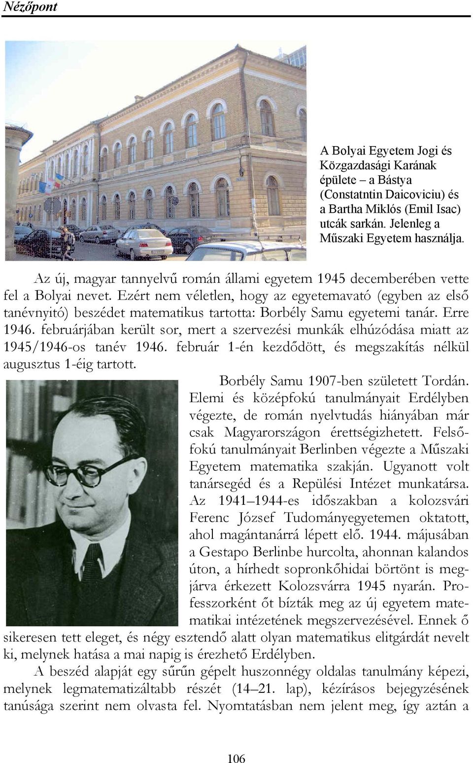 Ezért nem véletlen, hogy az egyetemavató (egyben az első tanévnyitó) beszédet matematikus tartotta: Borbély Samu egyetemi tanár. Erre 1946.