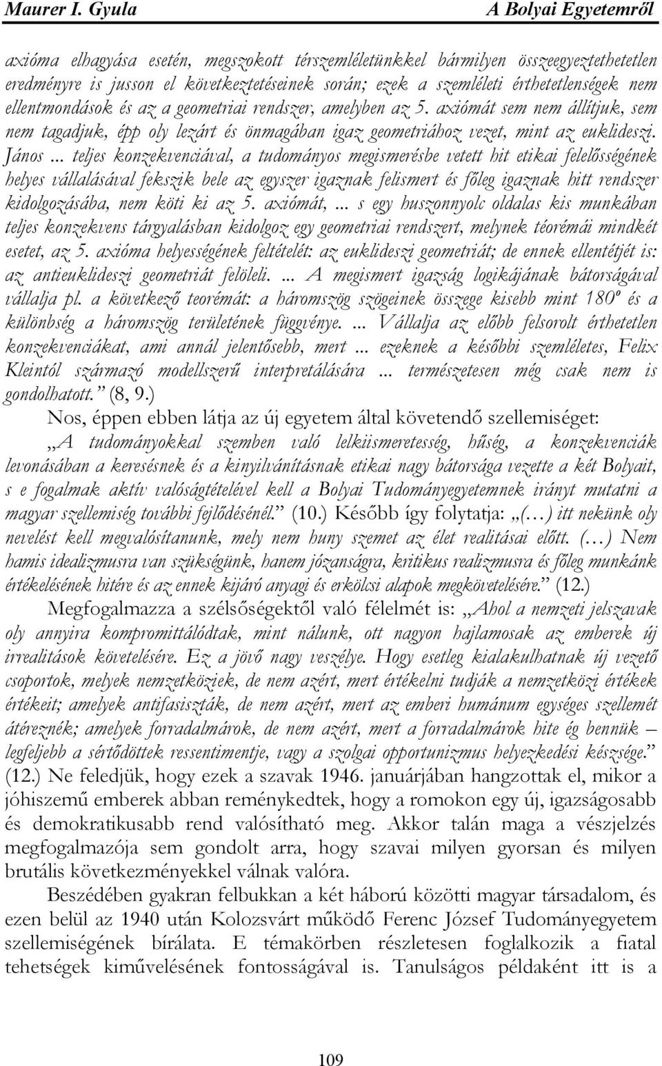 .. teljes konzekvenciával, a tudományos megismerésbe vetett hit etikai felelősségének helyes vállalásával fekszik bele az egyszer igaznak felismert és főleg igaznak hitt rendszer kidolgozásába, nem