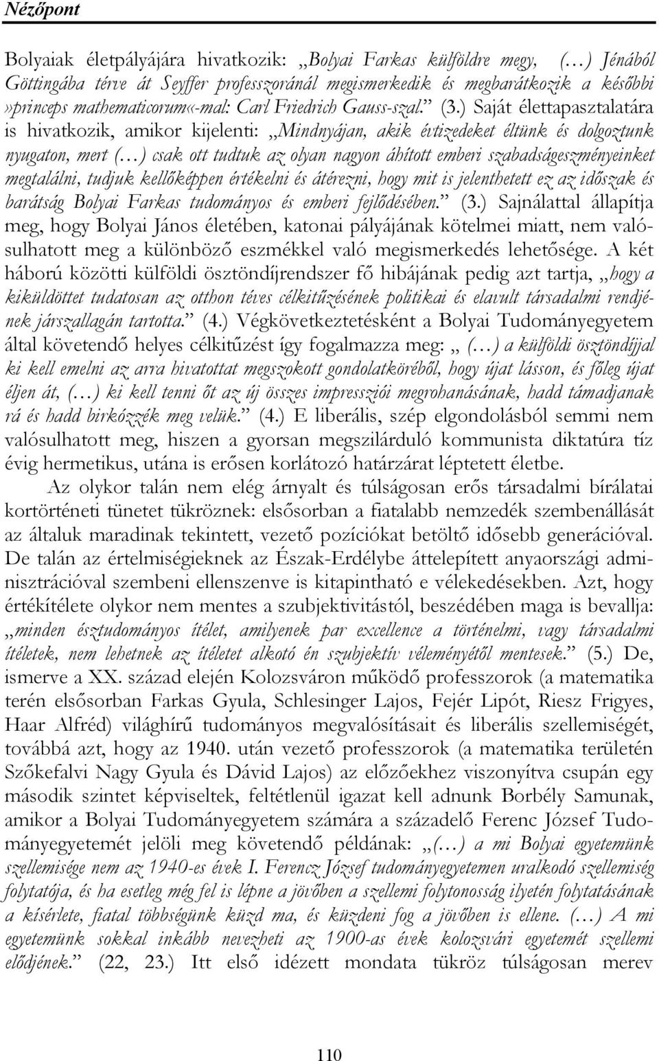 ) Saját élettapasztalatára is hivatkozik, amikor kijelenti: Mindnyájan, akik évtizedeket éltünk és dolgoztunk nyugaton, mert ( ) csak ott tudtuk az olyan nagyon áhított emberi szabadságeszményeinket