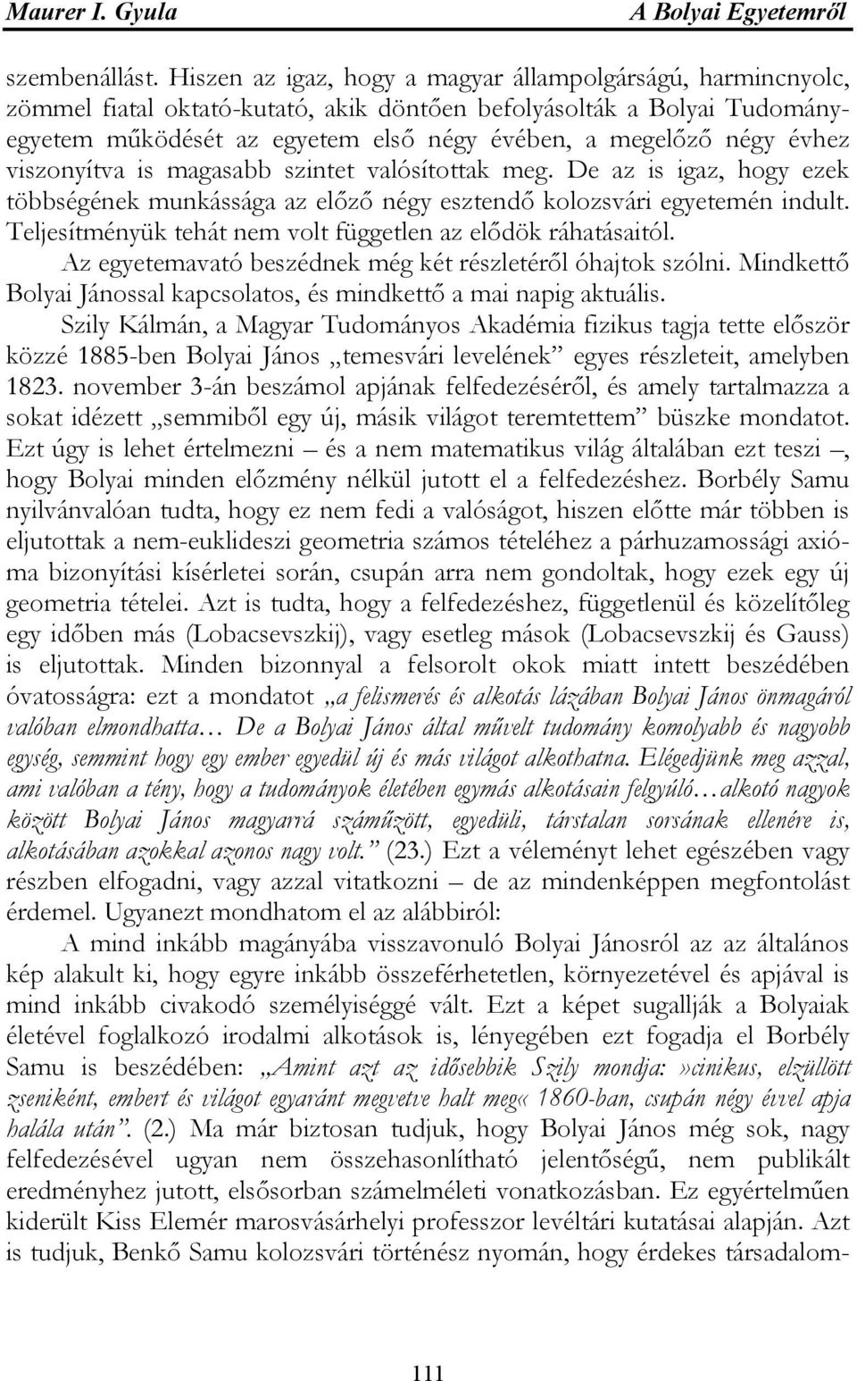 évhez viszonyítva is magasabb szintet valósítottak meg. De az is igaz, hogy ezek többségének munkássága az előző négy esztendő kolozsvári egyetemén indult.