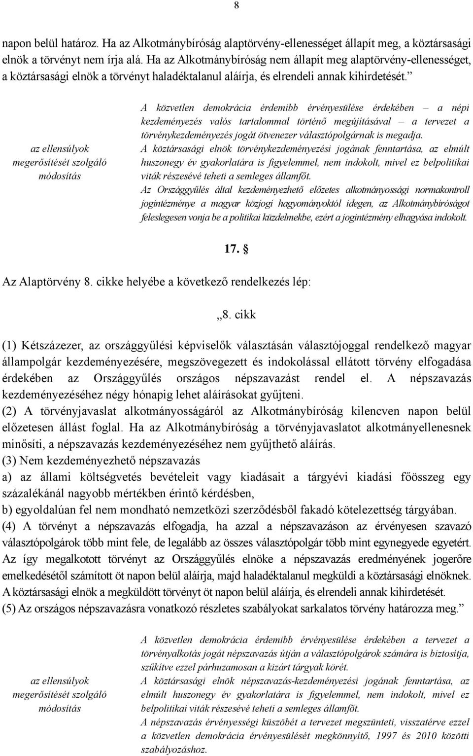 A közvetlen demokrácia érdemibb érvényesülése érdekében a népi kezdeményezés valós tartalommal történő megújításával a tervezet a törvénykezdeményezés jogát ötvenezer választópolgárnak is megadja.