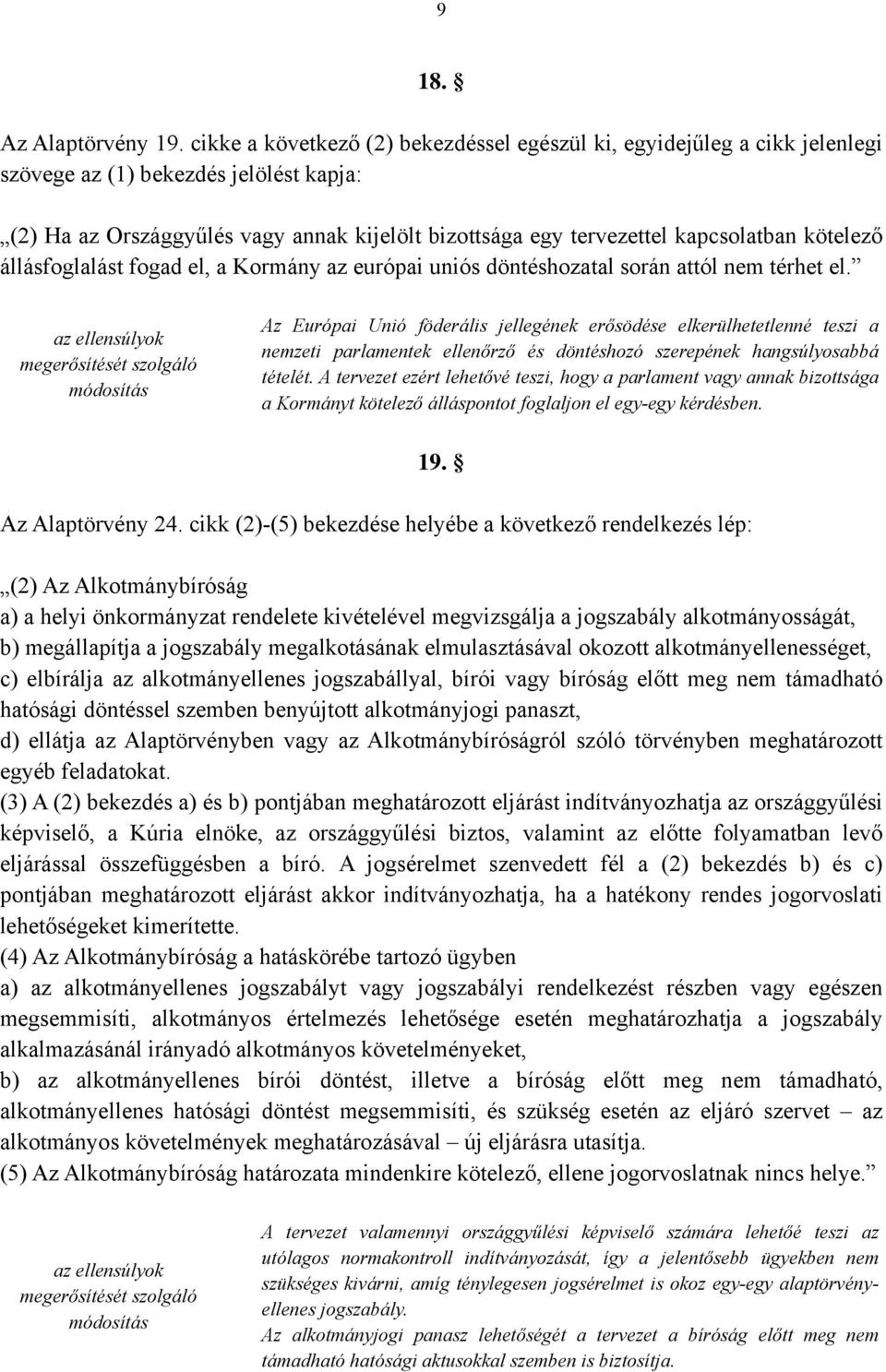 kötelező állásfoglalást fogad el, a Kormány az európai uniós döntéshozatal során attól nem térhet el.