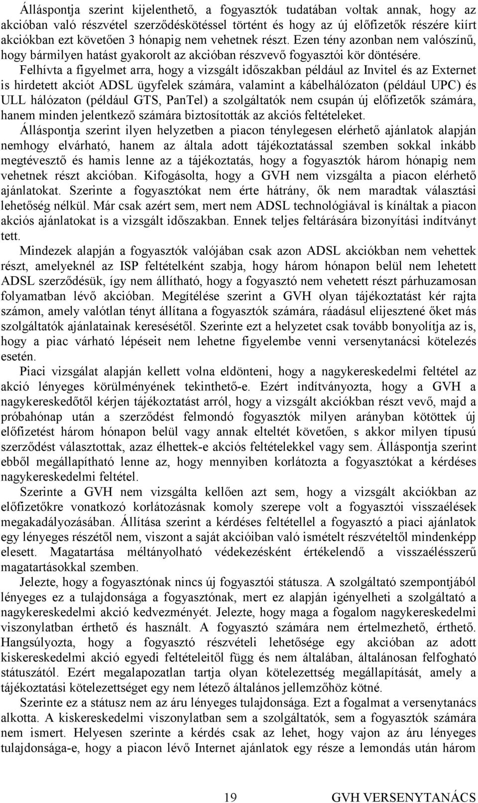 Felhívta a figyelmet arra, hogy a vizsgált idıszakban például az Invitel és az Externet is hirdetett akciót ADSL ügyfelek számára, valamint a kábelhálózaton (például UPC) és ULL hálózaton (például