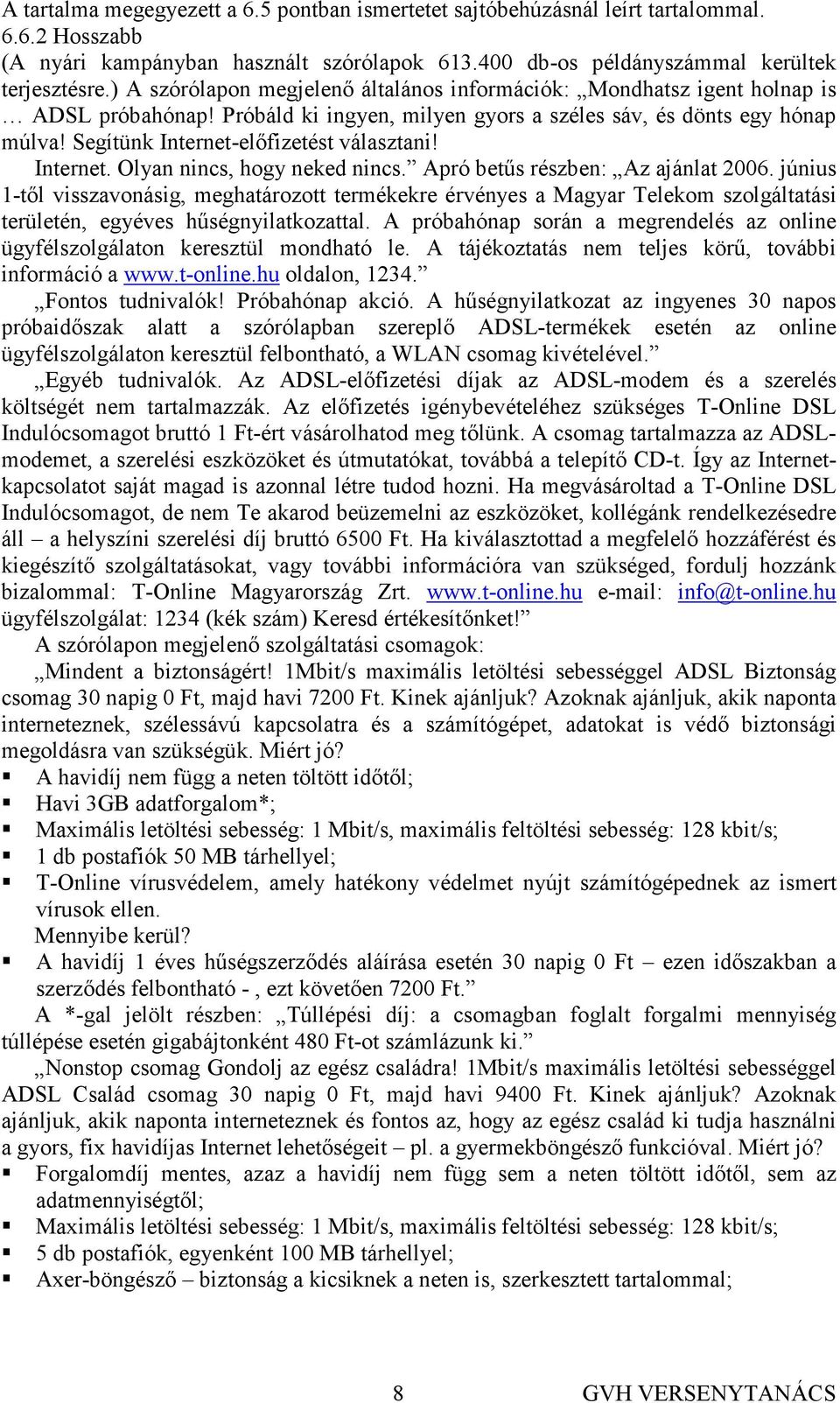 Segítünk Internet-elıfizetést választani! Internet. Olyan nincs, hogy neked nincs. Apró betős részben: Az ajánlat 2006.