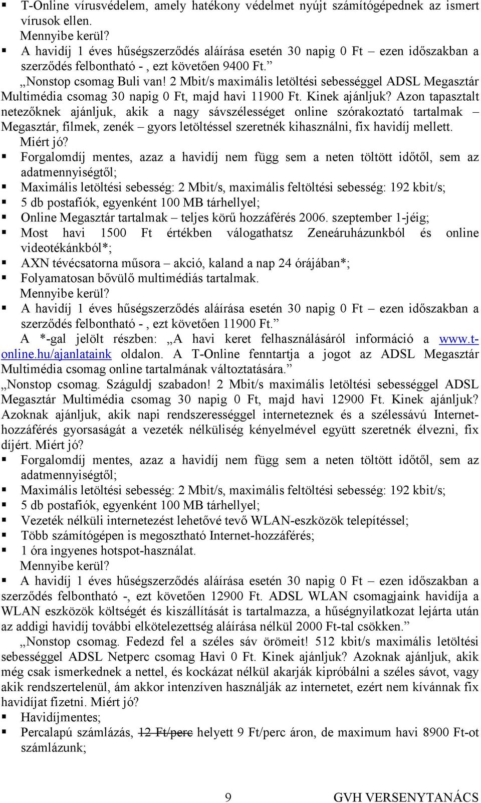 2 Mbit/s maximális letöltési sebességgel ADSL Megasztár Multimédia csomag 30 napig 0 Ft, majd havi 11900 Ft. Kinek ajánljuk?