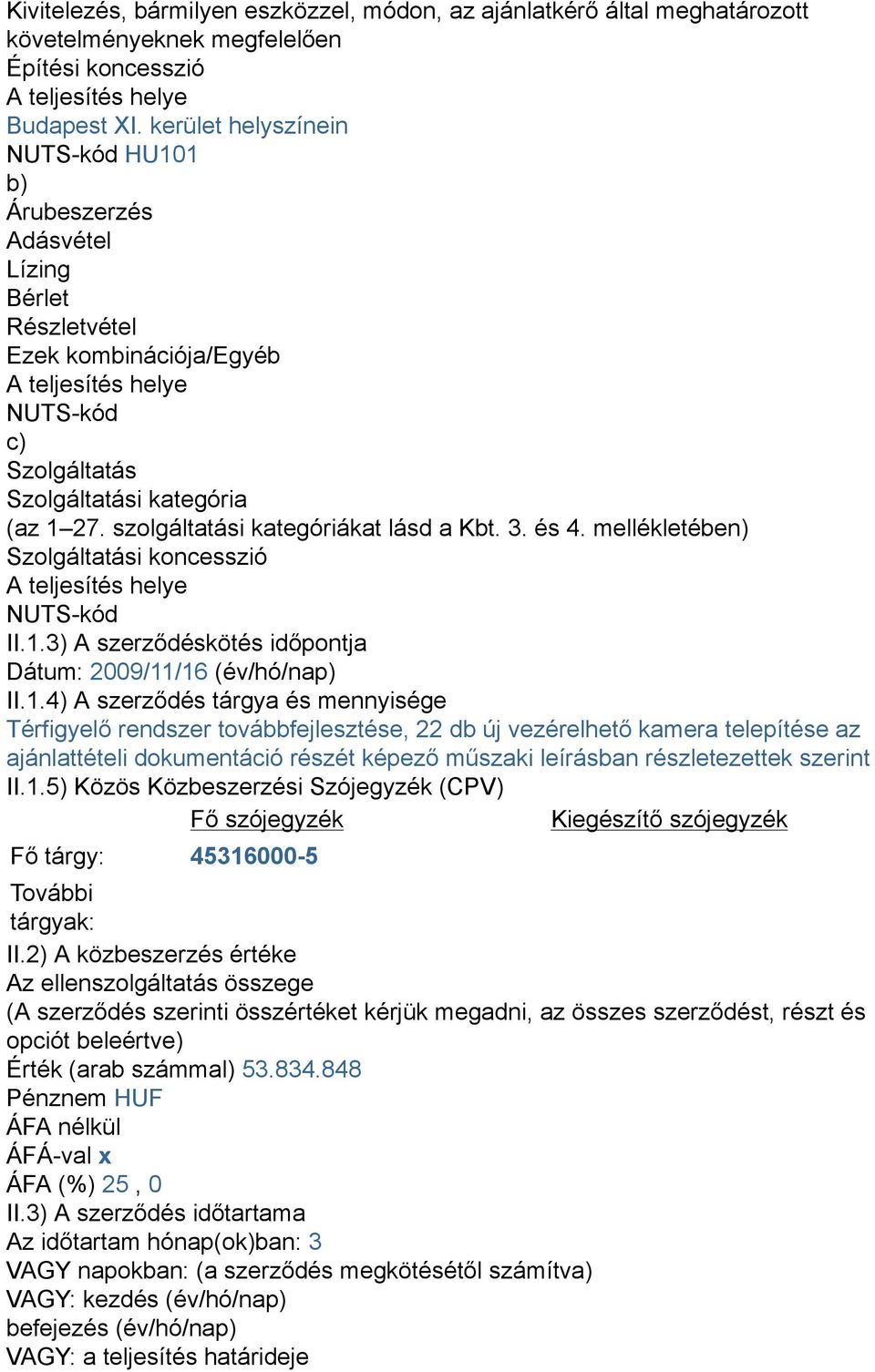 szolgáltatási kategóriákat lásd a Kbt. 3. és 4. mellékletében) Szolgáltatási koncesszió A teljesítés helye NUTS-kód II.1.