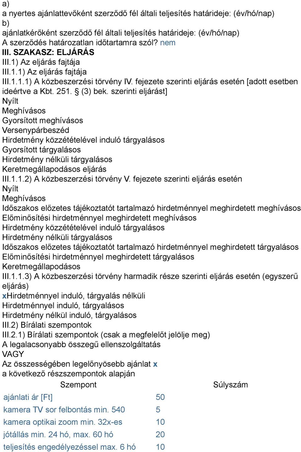 szerinti eljárást] Nyílt Meghívásos Gyorsított meghívásos Versenypárbeszéd Hirdetmény közzétételével induló tárgyalásos Gyorsított tárgyalásos Hirdetmény nélküli tárgyalásos Keretmegállapodásos