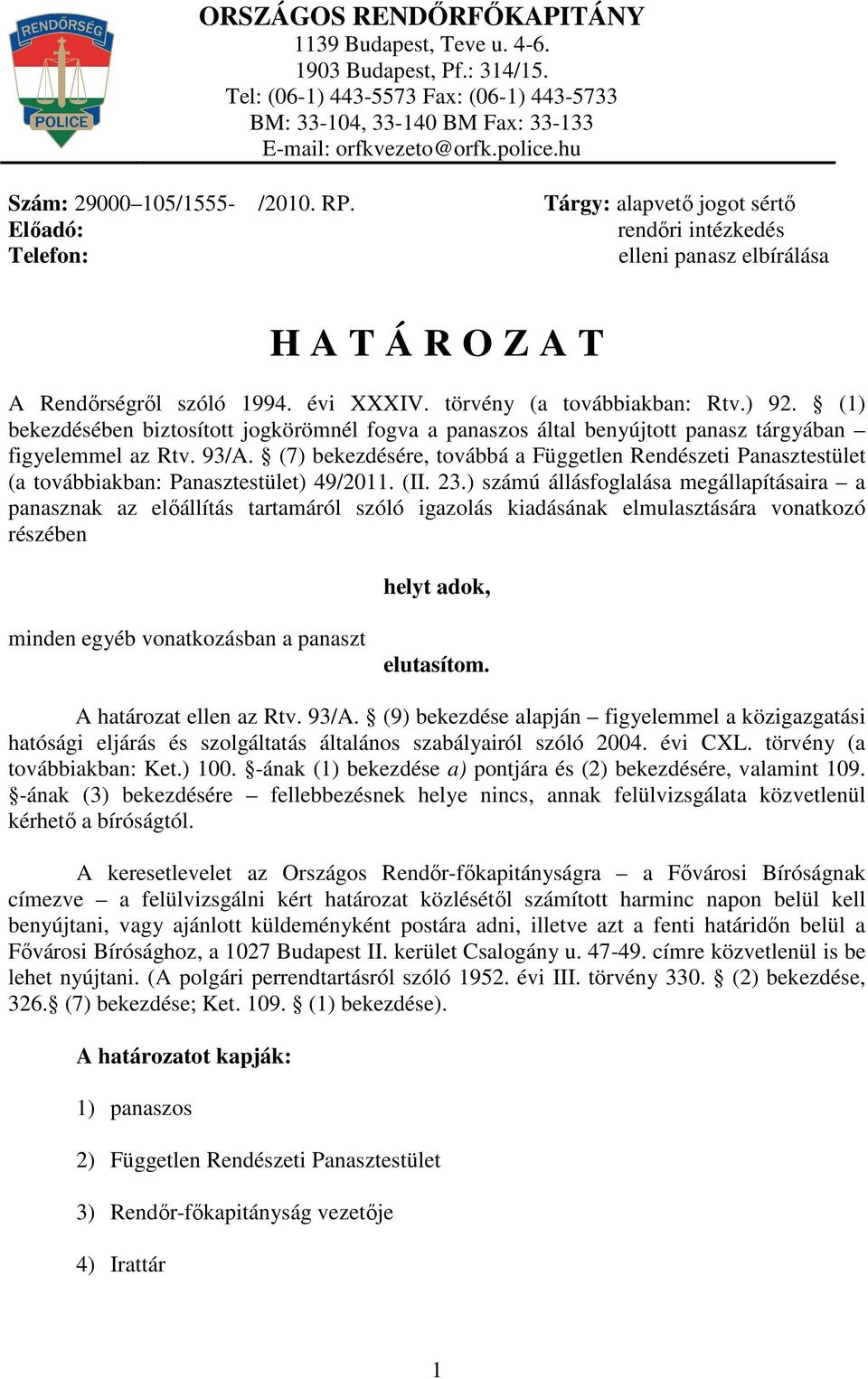 törvény (a továbbiakban: Rtv.) 92. (1) bekezdésében biztosított jogkörömnél fogva a panaszos által benyújtott panasz tárgyában figyelemmel az Rtv. 93/A.