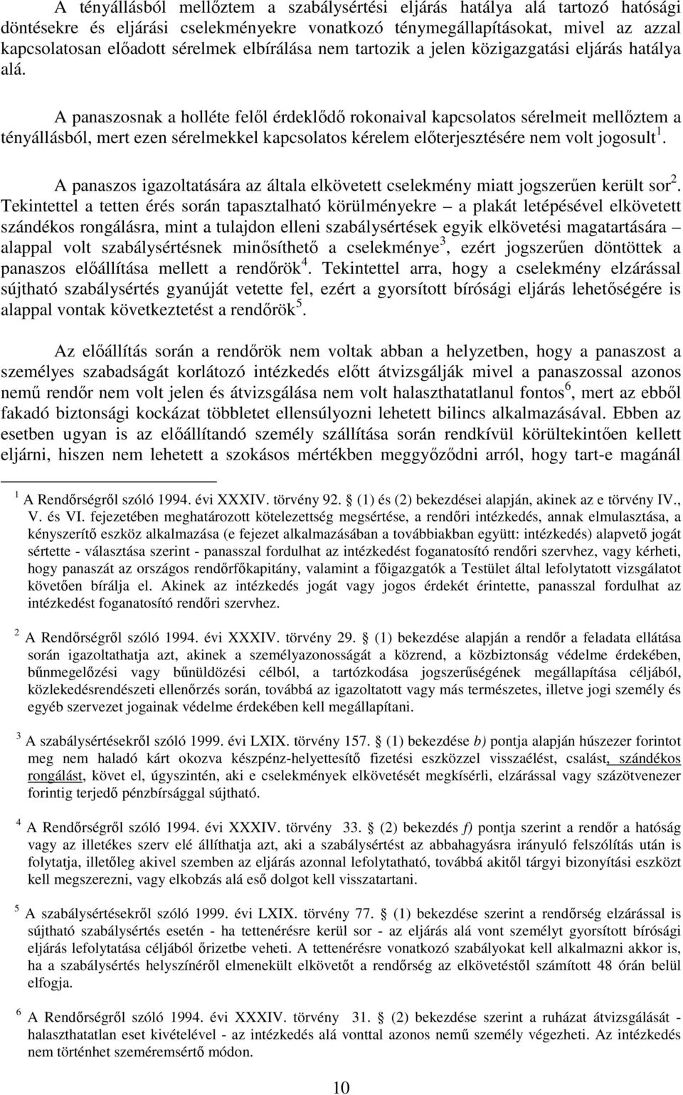 A panaszosnak a holléte felől érdeklődő rokonaival kapcsolatos sérelmeit mellőztem a tényállásból, mert ezen sérelmekkel kapcsolatos kérelem előterjesztésére nem volt jogosult 1.