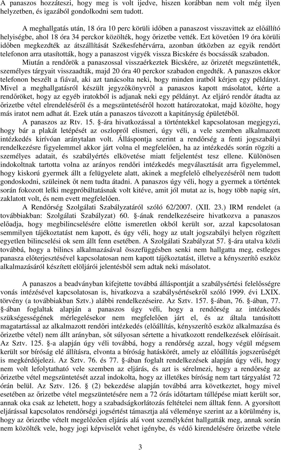 Ezt követően 19 óra körüli időben megkezdték az átszállítását Székesfehérvárra, azonban útközben az egyik rendőrt telefonon arra utasították, hogy a panaszost vigyék vissza Bicskére és bocsássák