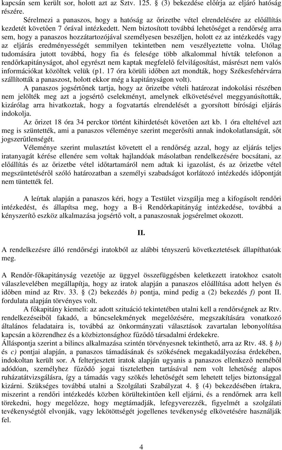 Nem biztosított továbbá lehetőséget a rendőrség arra sem, hogy a panaszos hozzátartozójával személyesen beszéljen, holott ez az intézkedés vagy az eljárás eredményességét semmilyen tekintetben nem