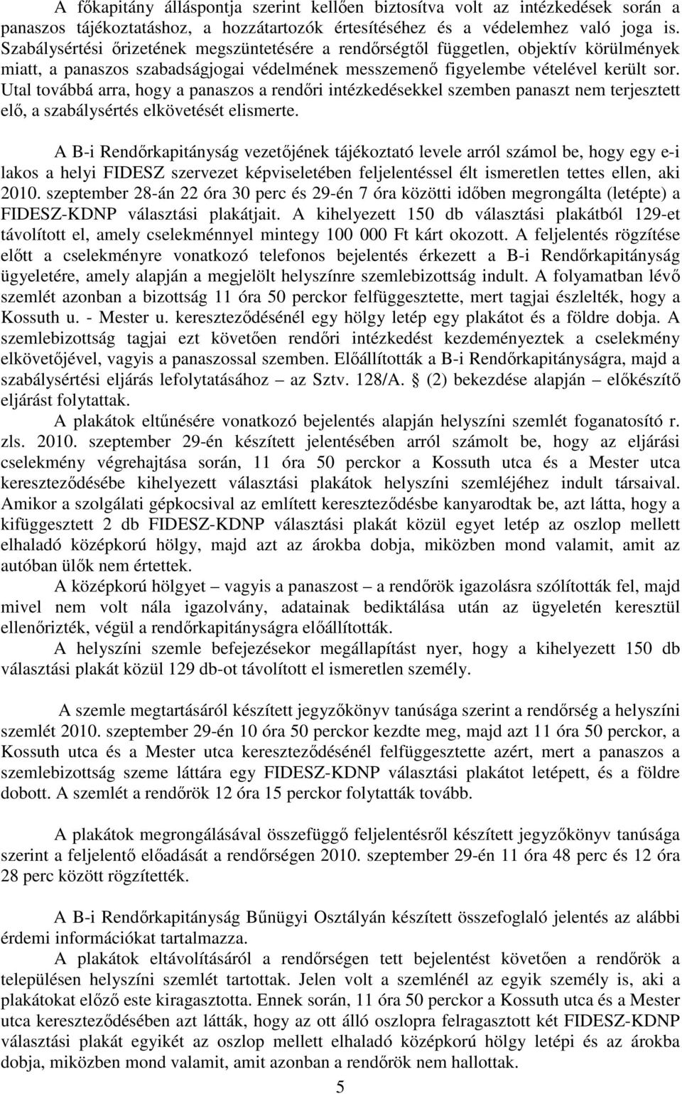 Utal továbbá arra, hogy a panaszos a rendőri intézkedésekkel szemben panaszt nem terjesztett elő, a szabálysértés elkövetését elismerte.