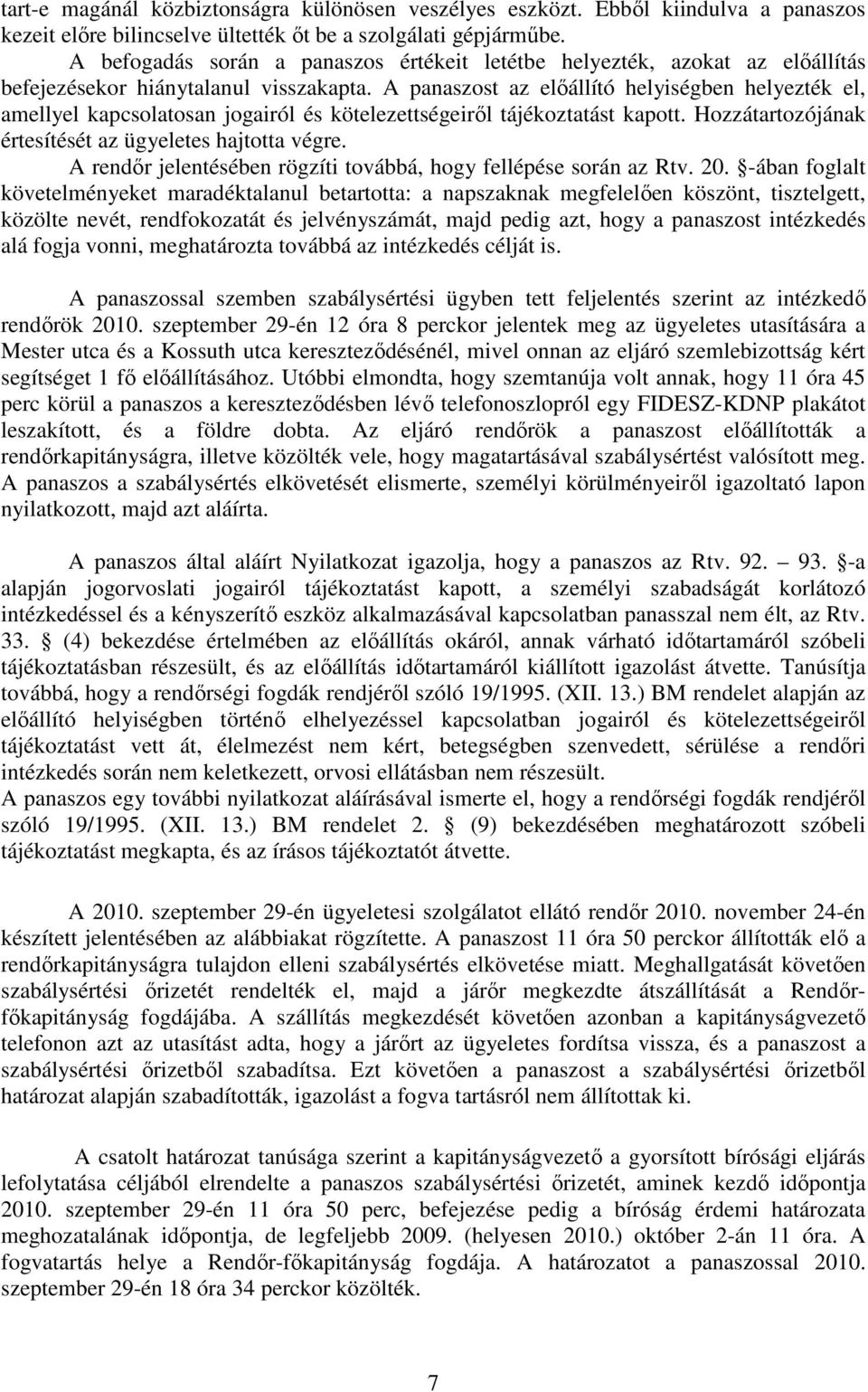 A panaszost az előállító helyiségben helyezték el, amellyel kapcsolatosan jogairól és kötelezettségeiről tájékoztatást kapott. Hozzátartozójának értesítését az ügyeletes hajtotta végre.