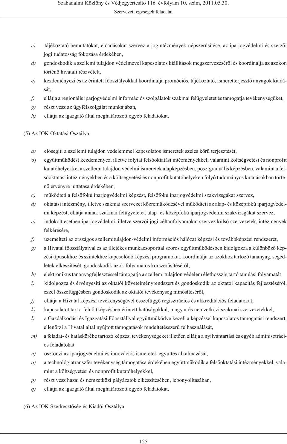 anyagok kiadását, f) ellátja a regionális iparjogvédelmi információs szolgálatok szakmai felügyeletét és támogatja tevékenységüket, g) részt vesz az ügyfélszolgálat munkájában, h) ellátja az igazgató